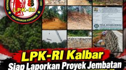 LPK-RI Kalbar Siap Laporkan Proyek Jembatan Riam Pangar ke Kejagung !!!