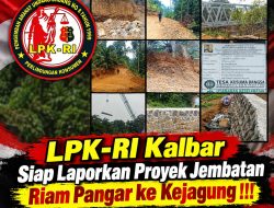 LPK-RI Kalbar Siap Laporkan Proyek Jembatan Riam Pangar ke Kejagung !!!