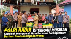 Polri Hadir di Tengah Musibah, Kapolsek Mempawah Hulu Bersama Forkopimcam Berikan Bantuan kepada Warga
