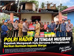 Polri Hadir di Tengah Musibah, Kapolsek Mempawah Hulu Bersama Forkopimcam Berikan Bantuan kepada Warga