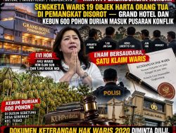 Evi Hon Minta Perlindungan Hukum, Sengketa Waris 19 Objek Harta Orang Tuanya, Disorot : GRAND HOTEL DAN Kebun 600 Pohon Durian Masuk Pusaran Konflik, Enam Bersaudara, Satu Klaim Waris : Dokumen Keterangan Hak Waris 2020 Diminta uji , APH segera Bertindak Sesuai Koridor Hukum!!